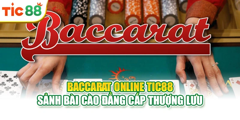 Baccarat Online Tic88 | Sảnh Bài Cào Đẳng Cấp Thượng Lưu
