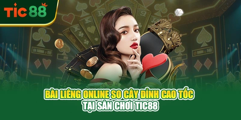 Bài Liêng Online – So Cây Đỉnh Cao Tốc Tại Sân Chơi TIC88