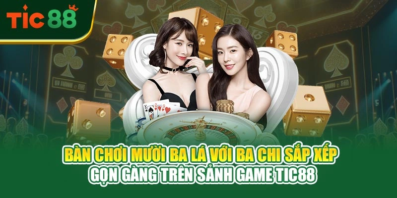 Bàn chơi mười ba lá với ba chi sắp xếp gọn gàng trên sảnh game TIC88
