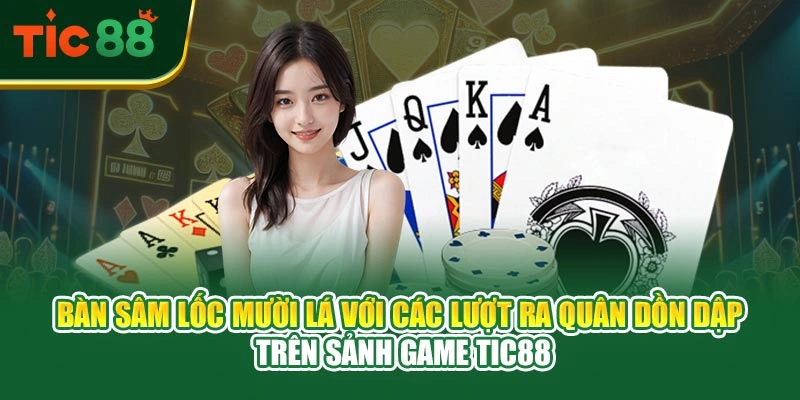 Bàn sâm lốc mười lá với các lượt ra quân dồn dập trên sảnh game TIC88