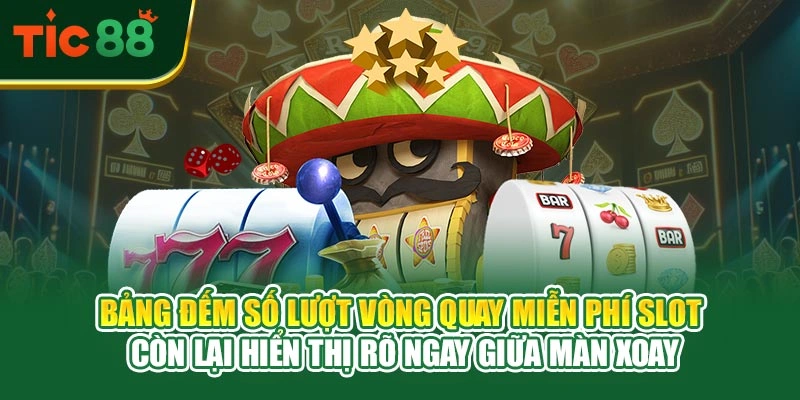 Bảng đếm số lượt vòng quay miễn phí slot còn lại hiển thị rõ ngay giữa màn xoay