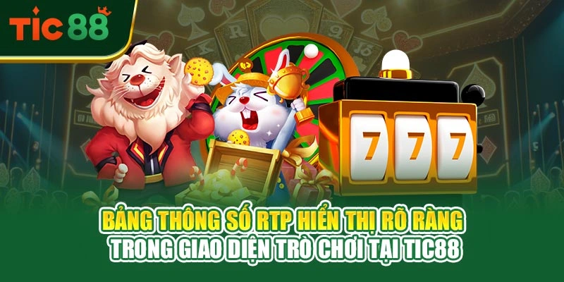 Bảng thông số RTP hiển thị rõ ràng trong giao diện trò chơi tại TIC88