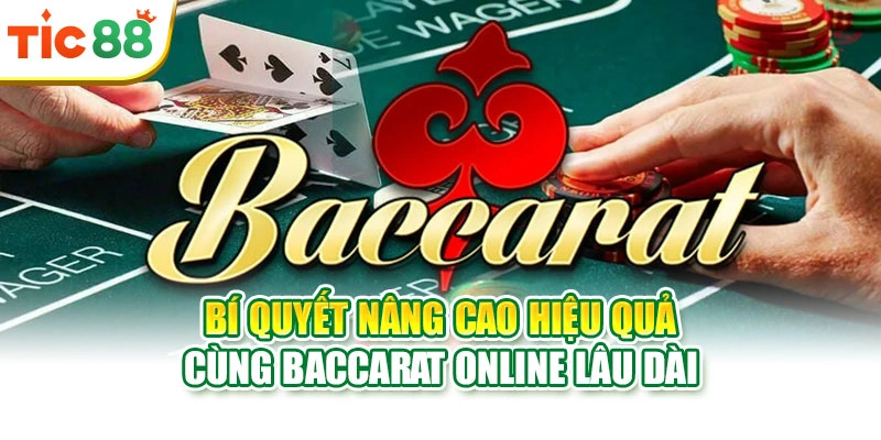 Bí quyết nâng cao hiệu quả cùng Baccarat Online lâu dài