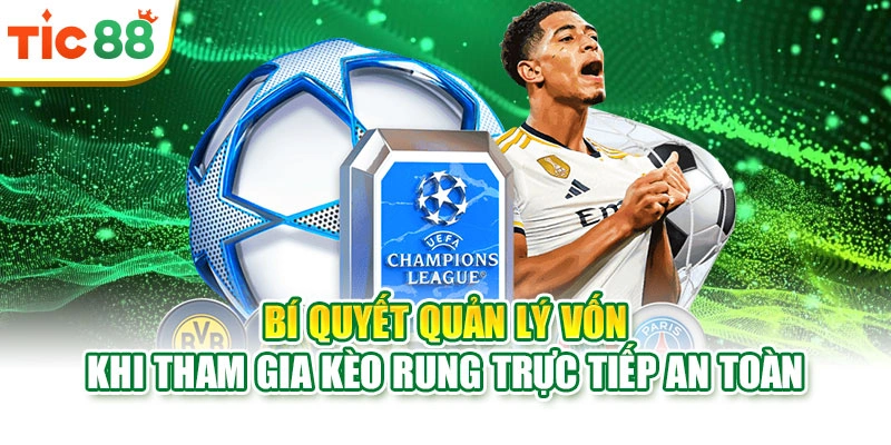 Bí quyết quản lý vốn khi tham gia kèo rung trực tiếp an toàn