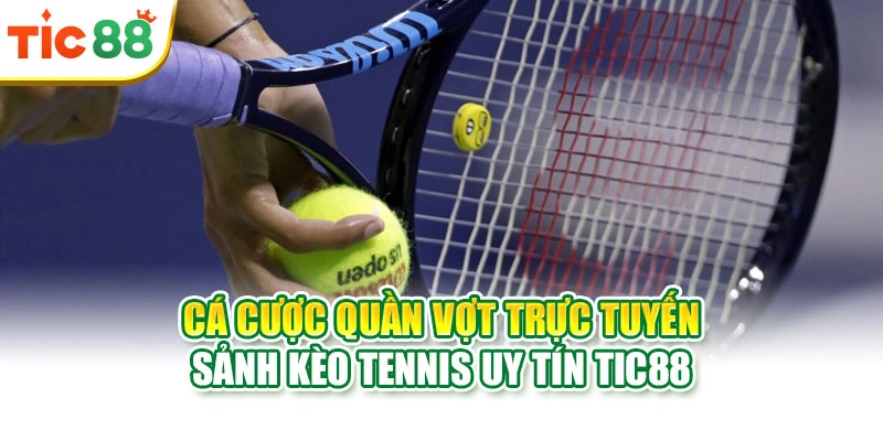 Cá Cược Quần Vợt Trực Tuyến | Sảnh Kèo Tennis Uy Tín Tic88