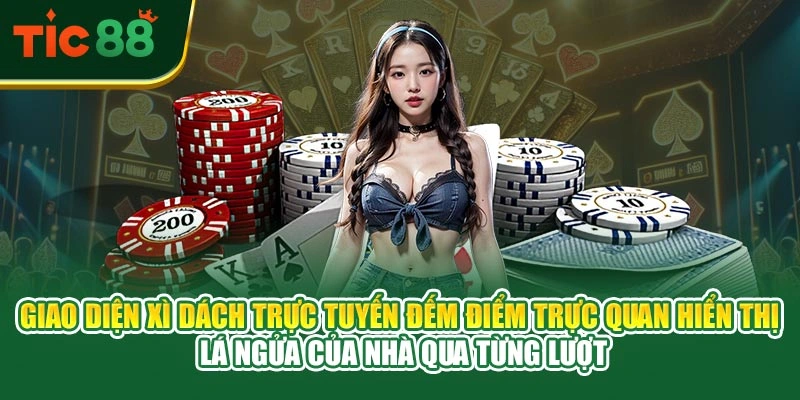 Giao diện xì dách trực tuyến đếm điểm trực quan hiển thị lá ngửa của nhà qua từng lượt