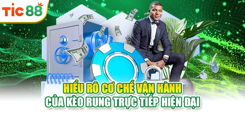 Hiểu rõ cơ chế vận hành của kèo rung trực tiếp hiện đại