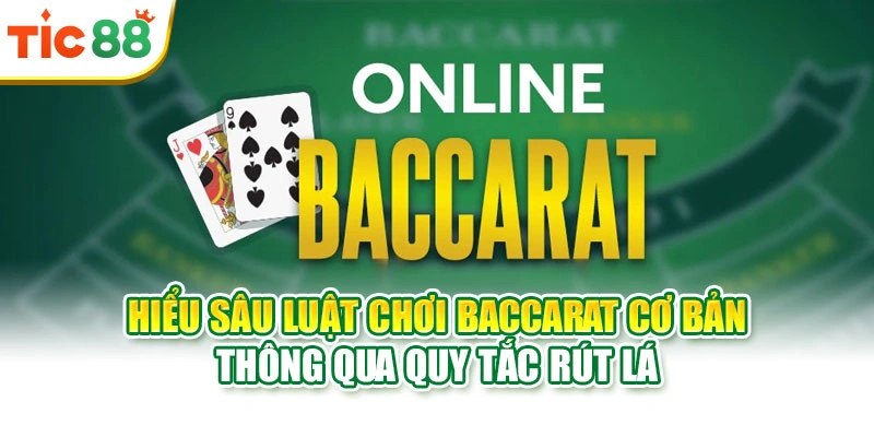 Hiểu sâu luật chơi Baccarat cơ bản thông qua quy tắc rút lá