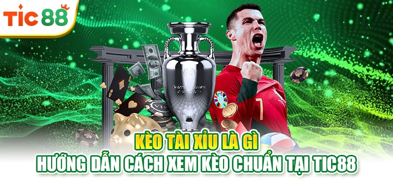 Kèo Tài Xỉu Là Gì | Hướng Dẫn Cách Xem Kèo Chuẩn Tại Tic88