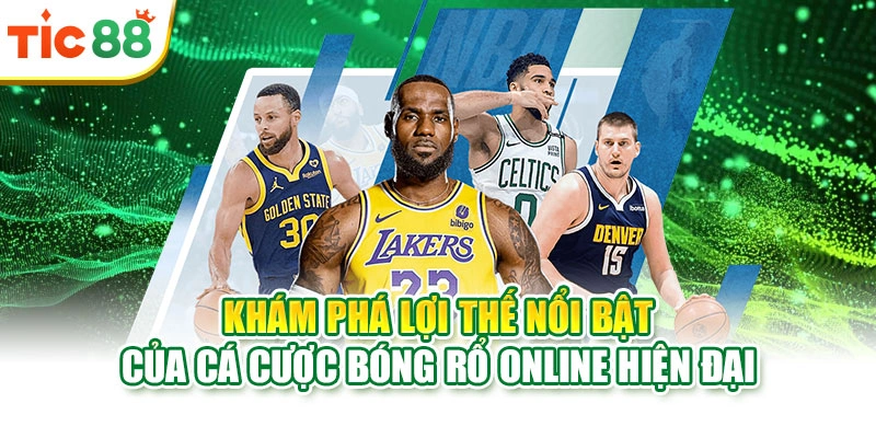 Khám phá lợi thế nổi bật của cá cược bóng rổ online hiện đại