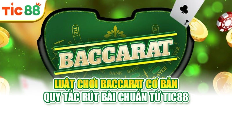 Luật Chơi Baccarat Cơ Bản | Quy Tắc Rút Bài Chuẩn Từ Tic88