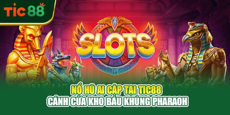 Nổ Hũ Ai Cập Tại TIC88 – Cánh Cửa Kho Báu Khủng Pharaoh