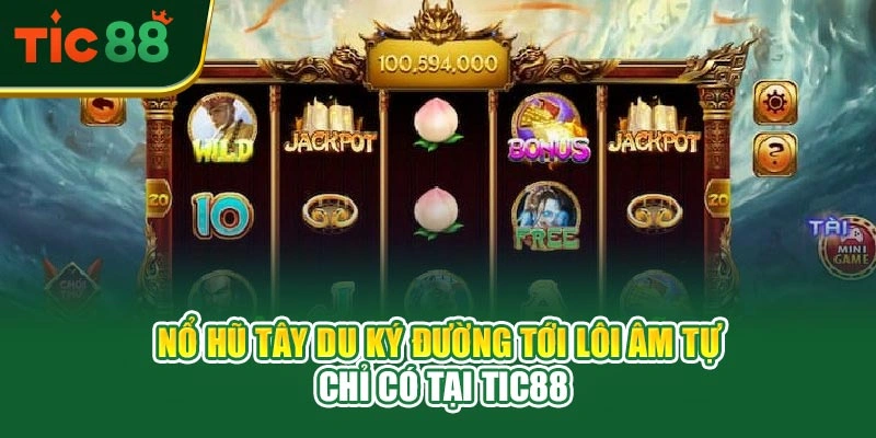 Nổ Hũ Tây Du Ký – Đường Tới Lôi Âm Tự Chỉ Có Tại TIC88