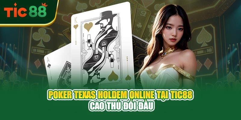 Poker Texas Holdem Online Tại TIC88 – Cao Thủ Đối Đầu