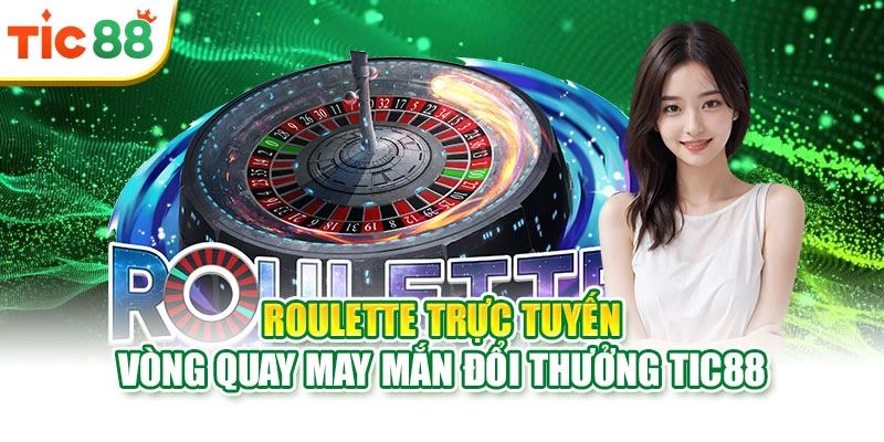 Roulette Trực Tuyến | Vòng Quay May Mắn Đổi Thưởng Tic88