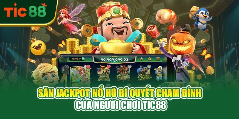 Săn Jackpot Nổ Hũ – Bí Quyết Chạm Đỉnh Của Người Chơi TIC88
