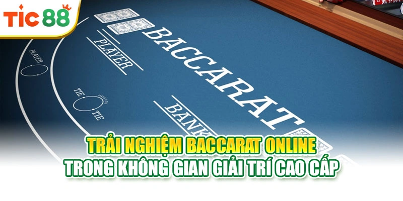 Trải nghiệm Baccarat Online trong không gian giải trí cao cấp