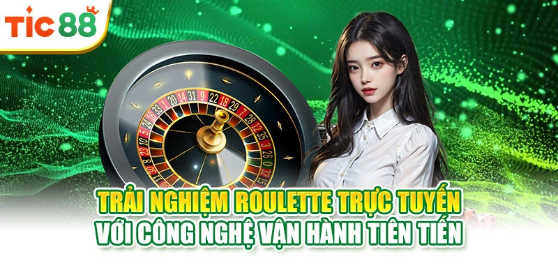 Trải nghiệm Roulette trực tuyến với công nghệ vận hành tiên tiến