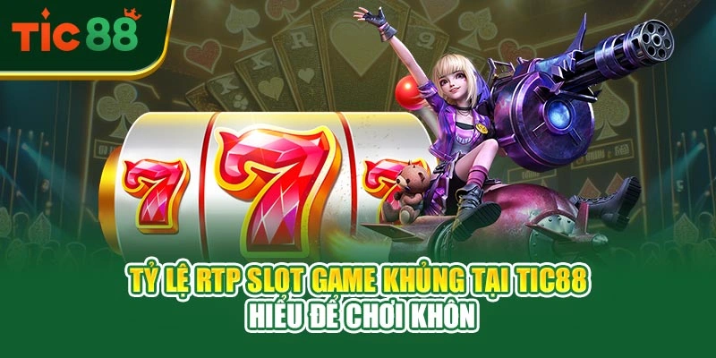 Tỷ Lệ RTP Slot Game Khủng Tại TIC88 – Hiểu Để Chơi Khôn