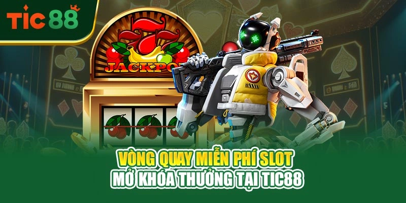 Vòng Quay Miễn Phí Slot – Mở Khóa Thưởng Tại TIC88