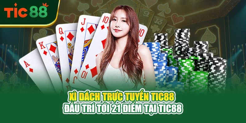 Xì Dách Trực Tuyến TIC88 – Đấu Trí Tới 21 Điểm Tại TIC88